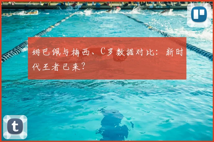 姆巴佩与梅西、C罗数据对比：新时代王者已来？