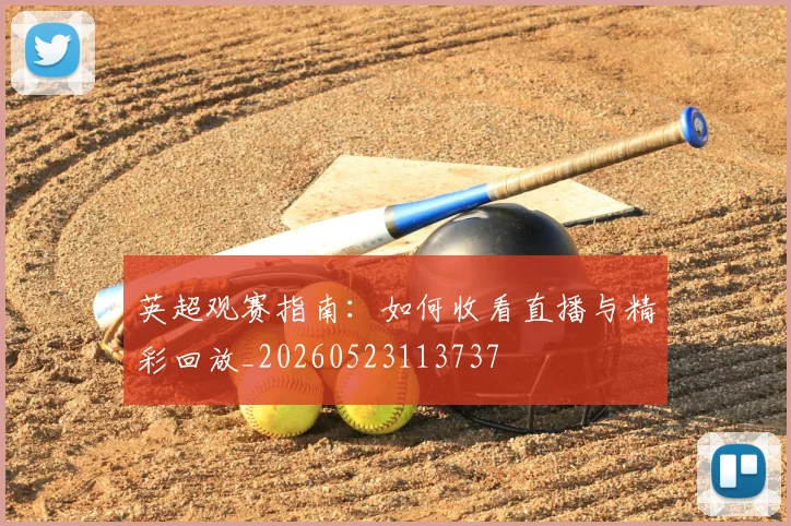 英超观赛指南：如何收看直播与精彩回放_20260523113737