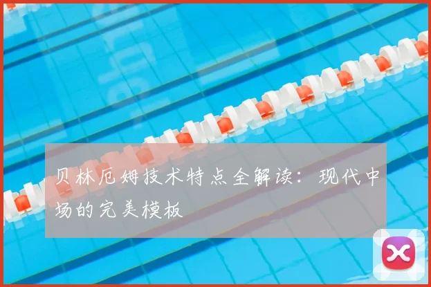 贝林厄姆技术特点全解读：现代中场的完美模板