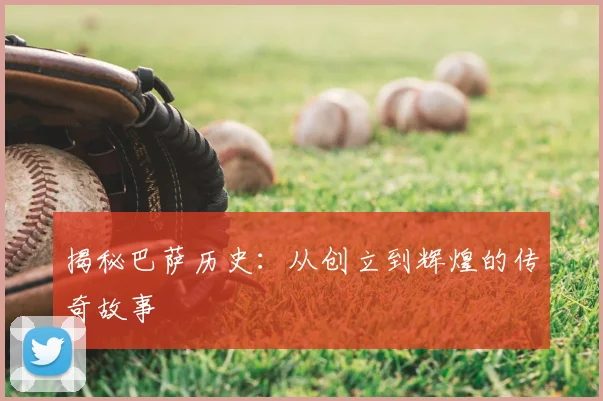 揭秘巴萨历史：从创立到辉煌的传奇故事