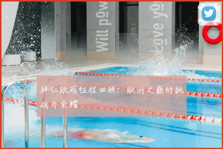 拜仁欧冠征程回顾:欧洲之巅的挑战与荣耀