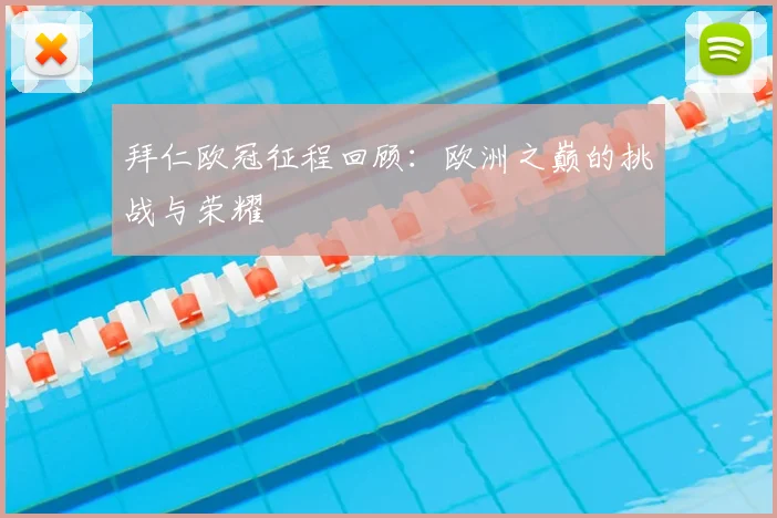 拜仁欧冠征程回顾:欧洲之巅的挑战与荣耀