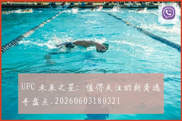 UFC 未来之星：值得关注的新秀选手盘点_20260603180321