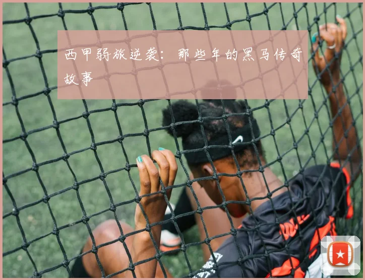 西甲弱旅逆袭：那些年的黑马传奇故事